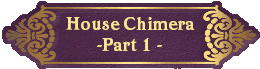 House Chimera
-Part 1 -