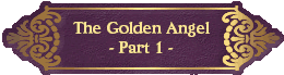 The Golden Angel
- Part 1 -